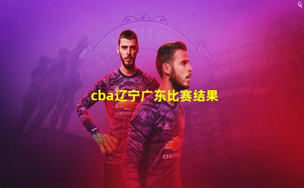 cba辽宁广东比赛结果