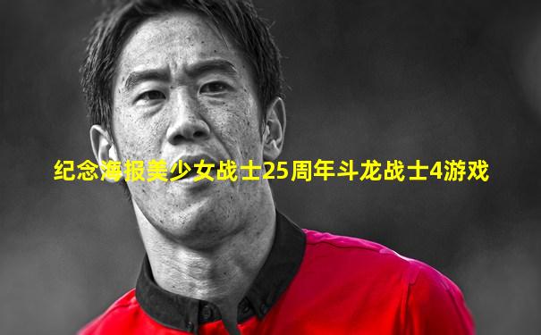 纪念海报美少女战士25周年斗龙战士4游戏