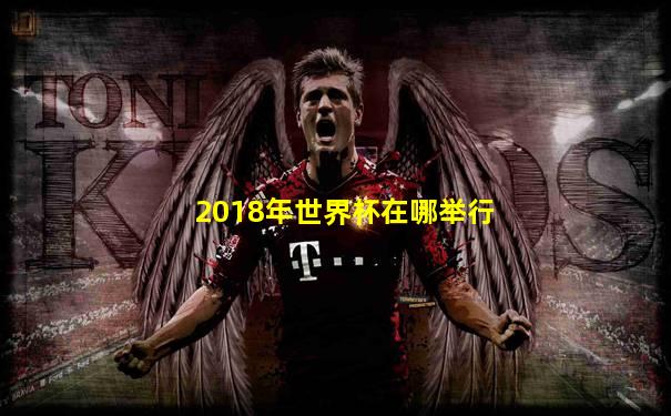 2018年世界杯在哪举行
