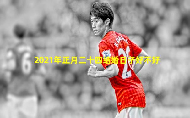 2021年正月二十四结婚日子好不好