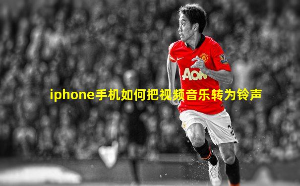 iphone手机如何把视频音乐转为铃声