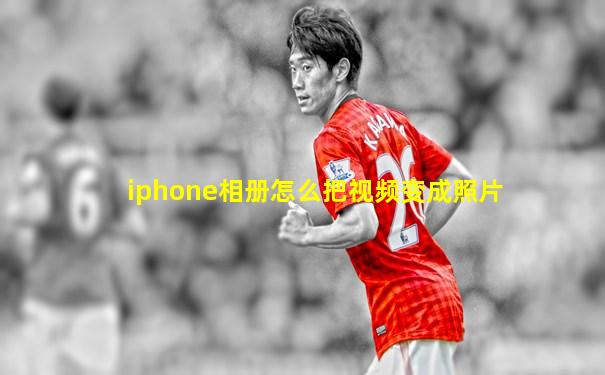 iphone相册怎么把视频变成照片