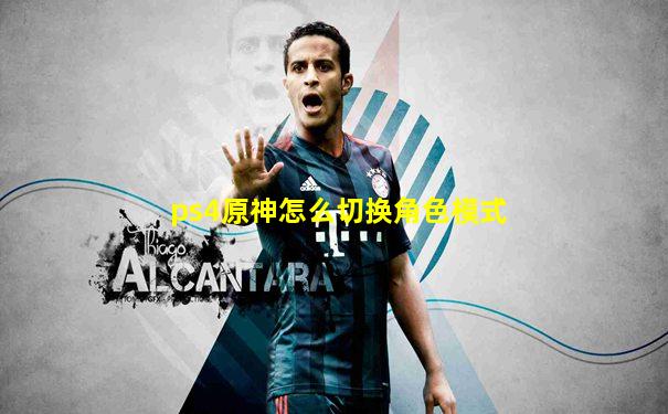 ps4原神怎么切换角色模式