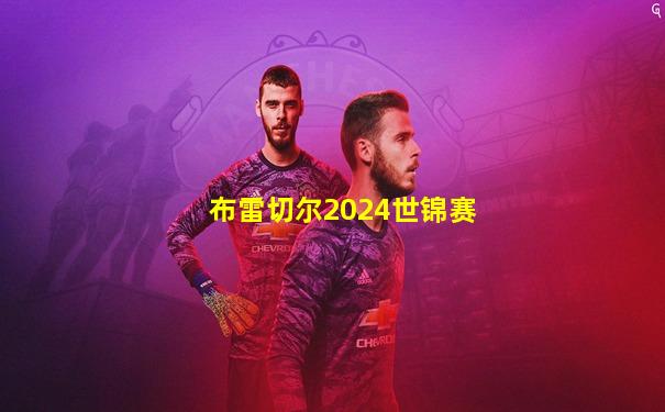 布雷切尔2024世锦赛