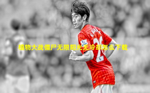 植物大战僵尸无限阳光无冷却怎么下载