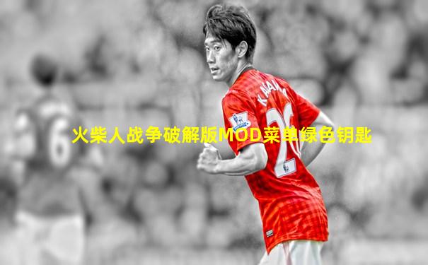 火柴人战争破解版MOD菜单绿色钥匙