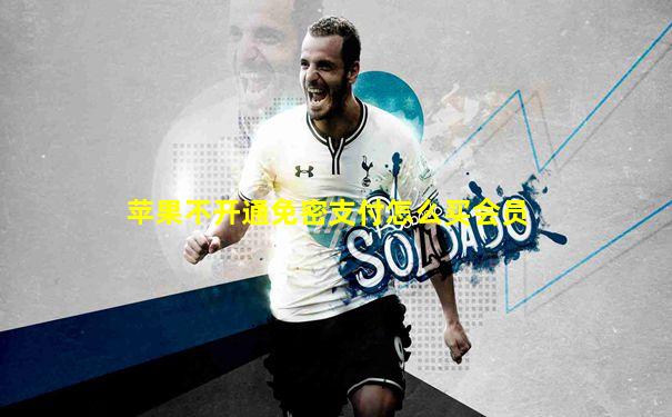 苹果不开通免密支付怎么买会员
