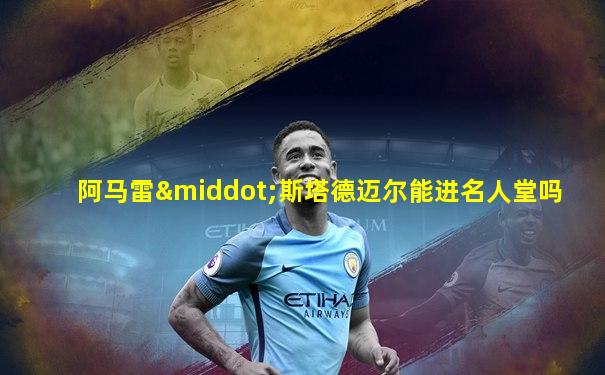 阿马雷·斯塔德迈尔能进名人堂吗